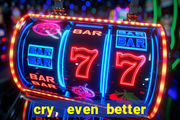 cry, even better if you beg